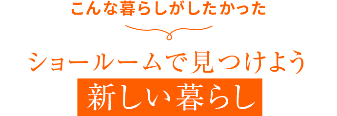 「こんな暮らしがしたかった」 ショールームで見つける新しい暮らし 