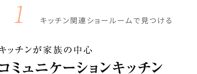 1.キッチン関連ショールームで見つける キッチンが家族の中心 コミュニケーションキッチン 